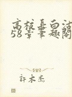 高校长白沽1-58章笔趣阁