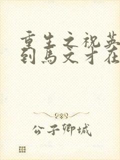 重生之祝英台遇到马文才在线阅读