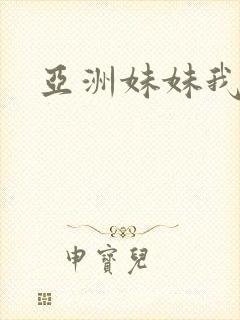 亚洲妹妹我爱你