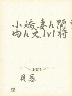 小娇妻h开荤粗肉h文1v1将军