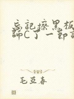 忘记擦黑板被老师C了一节课