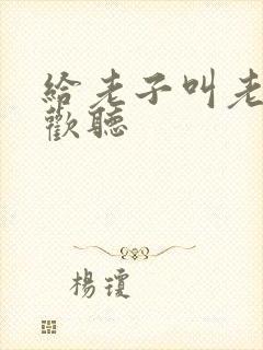 给老子叫老子喜欢听