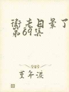 卫老日晕了淑蓉第69集