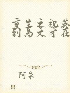 重生之祝英台遇到马文才在线阅读