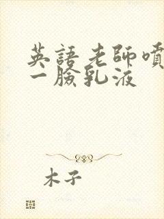 英语老师喷了我一脸乳液