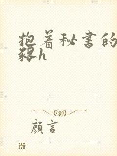 抱着秘书的大乳啃h