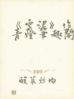 《云泥》作者:青灯笔趣阁