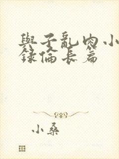 与子乱肉小说目录伦长篇