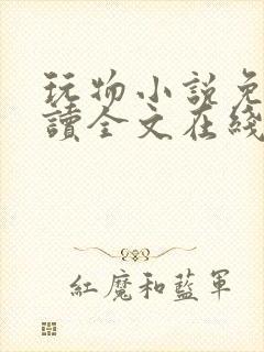 玩物小说免费阅读全文在线阅笔趣阁无弹窗