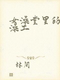 女澡堂里的男搓澡工