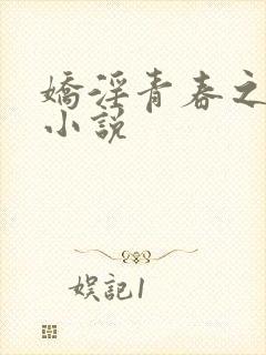 娇淫青春之放纵小说