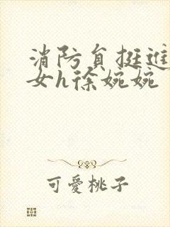 消防员挺进乖乖女h徐婉婉