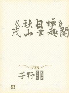 《秋日蝉》by茂山笔趣阁