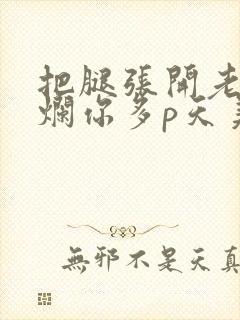 把腿张开老子臊烂你多p天美传媒