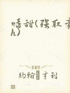 嗜甜(强取豪夺h)