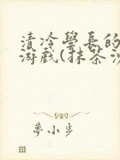 清冷学长的神奇游戏(抹茶沙冰)