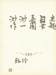 渺渺长日光阴乱作一团笔趣阁光阴似箭