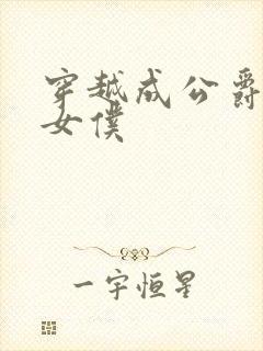 穿越成公爵家的女仆