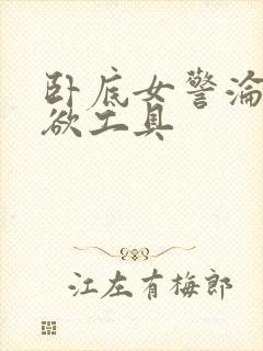 卧底女警沦为泄欲工具