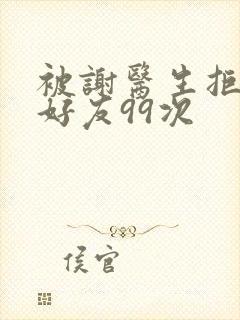 被谢医生拒绝加好友99次