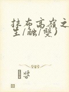 抹布高岭之花(生/触/双)