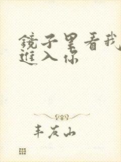 镜子里看我怎么进入你