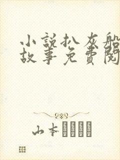 小说扒灰船上的故事免费阅读