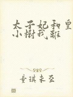 太子妃和皇上在小树我离