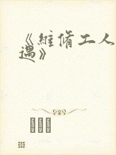 《维修工人的绝遇》