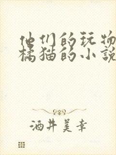 他们的玩物by橘猫的小说笔趣阁免费阅读