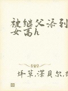 被继父添到哭h女高h