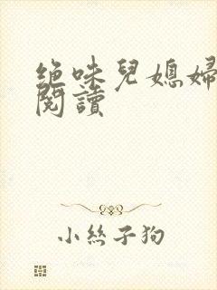 绝味儿媳妇免费阅读