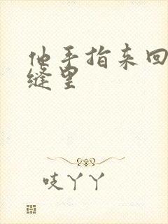 他手指来回在花缝里