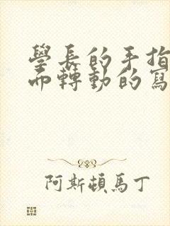 学长的手指在里面转动的写作业呢