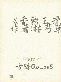 《香软玉滑》 作者:林芍药