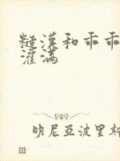 糙汉和乖乖女H灌满