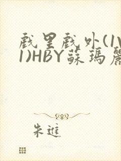 戏里戏外(1V1)HBY苏玛丽全文免费阅读