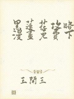 黑莲花攻略手册漫画免费下拉式