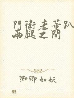 门卫老董趴在我两腿之间