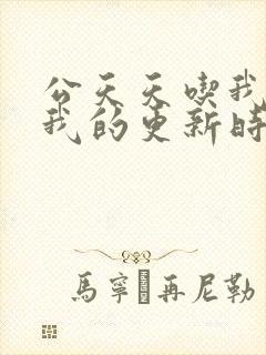 公天天吃我奶躁我的更新时间