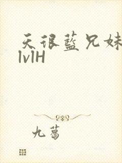 天很蓝兄妹骨科lvlH