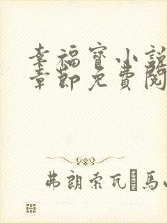 幸福宝小说最新章节免费阅读