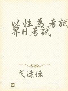 以性为考试的世界H考试