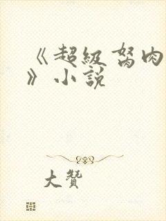 《超级胬肉系统》小说