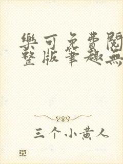 乐可免费阅读完整版笔趣无弹窗