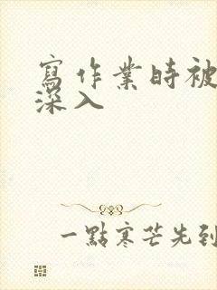 写作业时被叔叔深入