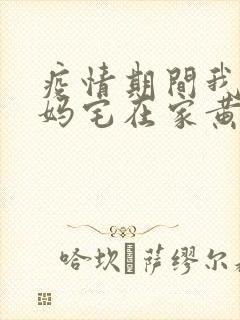 疫情期间我和我妈宅在家黄金屋