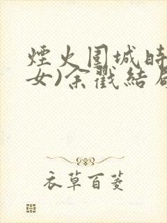 烟火围城时(父女)余戳结局