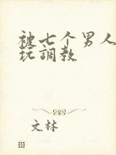 被七个男人绑着玩调教