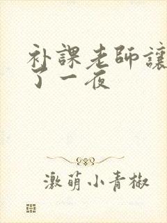 补课老师让我爽了一夜